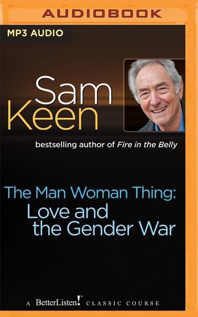 The Man Woman Thing: Love and the Gender War - Sam Keen