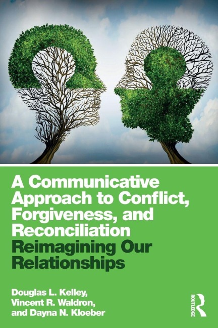 A Communicative Approach to Conflict, Forgiveness, and Reconciliation - Douglas L. Kelley, Dayna Kloeber, Vincent Waldron
