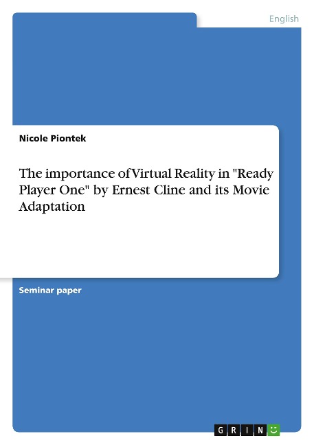 The importance of Virtual Reality in "Ready Player One" by Ernest Cline and its Movie Adaptation - Nicole Piontek