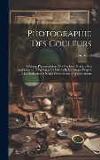 Cover-Bild zum Titel 'Photographie Des Couleurs: Sélection Photographique Des Couleurs Primaire Son Application À L'Exécution De Clichés Et De Tirages Propres À La Pro' von 'Léon Vidal'