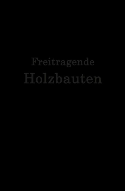 Freitragende Holzbauten - F. Geißler, R. Plönnis, J. Stamer, H. Storck, S. Voss
