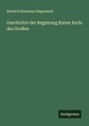 Cover-Bild zum Titel 'Geschichte der Regierung Kaiser Karls des Großen' von 'Dietrich Hermann Hegewisch'
