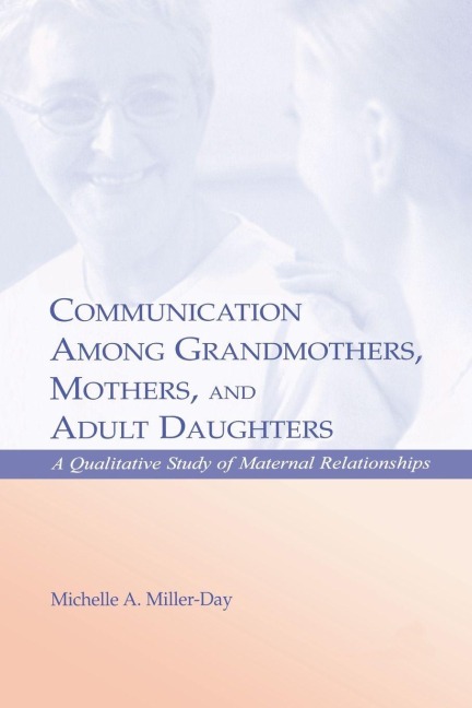 Communication Among Grandmothers, Mothers, and Adult Daughters - Michelle A. Miller-Day
