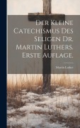 Cover-Bild zum Titel 'Der kleine Catechismus des seligen Dr. Martin Luthers. Erste Auflage.' von 'Martin Luther'