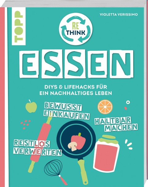 Rethink Essen. Bewusst einkaufen, restlos verwerten, haltbar machen. - Violetta Verissimo