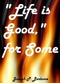 Life Is Good, For Some - Joseph P. Badame