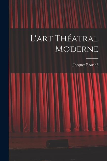 L'art théatral moderne - Jacques Rouché