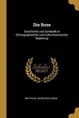 Die Rose - Matthias Jacob Schleiden