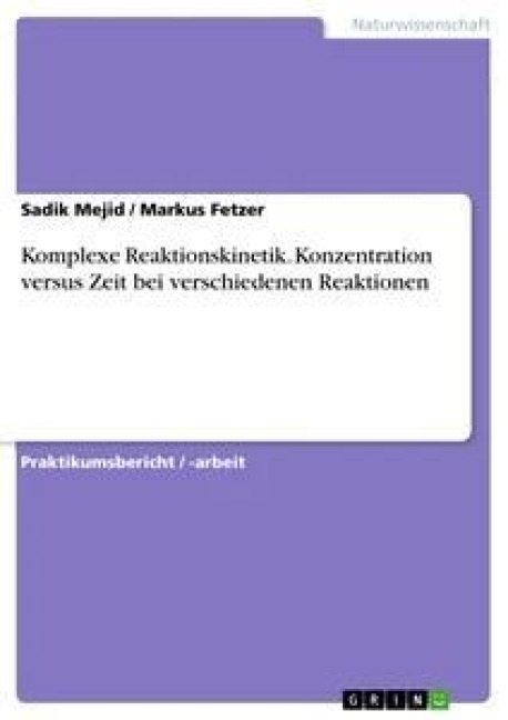 Komplexe Reaktionskinetik. Konzentration versus Zeit bei verschiedenen Reaktionen - Markus Fetzer, Sadik Mejid