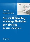 Neu im Klinikalltag - wie junge Mediziner den Einstieg besser meistern - Herbert Guggenberger, Hubertus K. Kursawe