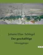 Cover-Bild zum Titel 'Der geschäfftige' von 'Johann Elias Schlegel'