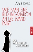 Wie man eine Bildungsnation an die Wand fährt - Josef Kraus