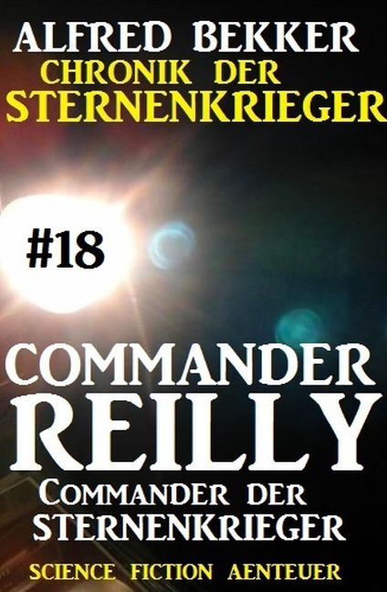 Commander Reilly #18: Commander der STERNENKRIEGER: Chronik der Sternenkrieger - Alfred Bekker