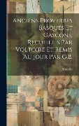 Cover-Bild zum Titel 'Anciens Proverbes Basques Et Gascons, Recueillis Par Voltoire Et Remis Au Jour Par G.B.' von 'Voltoire'