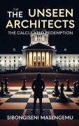 Cover-Bild zum Titel 'The Unseen Architects: The Calculated Redemption' von 'Sibongiseni Masengemu'