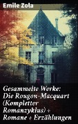 Gesammelte Werke: Die Rougon-Macquart (Kompletter Romanzyklus) + Romane + Erzählungen - Emile Zola