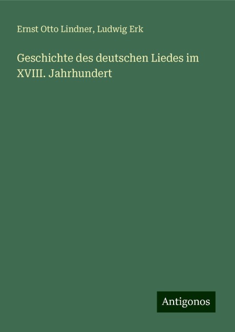 Geschichte des deutschen Liedes im XVIII. Jahrhundert - Ernst Otto Lindner, Ludwig Erk