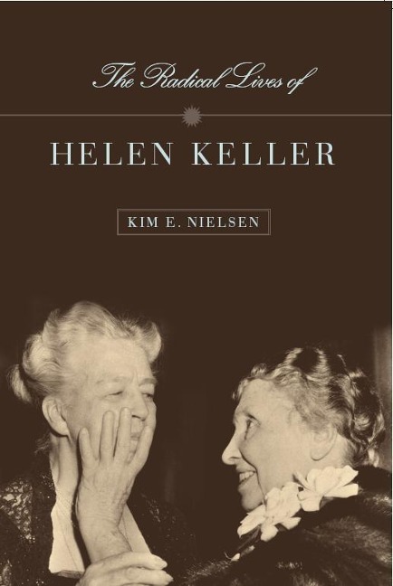The Radical Lives of Helen Keller - Kim E. Nielsen
