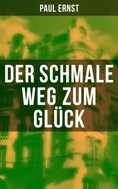Der schmale Weg zum Glück - Paul Ernst