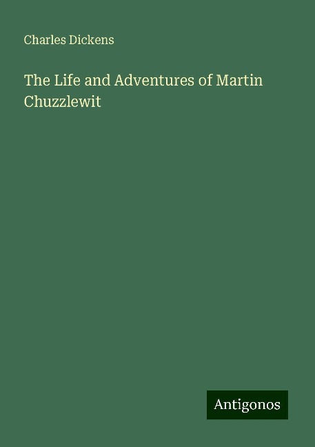 The Life and Adventures of Martin Chuzzlewit - Charles Dickens