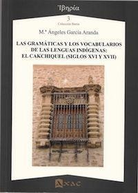 Las gramáticas y los vocabularios de las lenguas indígenas : el cakchiquel (siglos XVI y XVII) - María de los Ángeles García Aranda