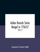 Cover-Bild zum Titel 'Indian Records Series Bengal In 1756-57, A Selection Of Public And Private Papers Dealing With The Affairs Of The British In Bengal During The Reign Of Siraj-Uddaula; With Notes And An Historical Introduction (Volume I)' von 'Samuel Charles Hill'