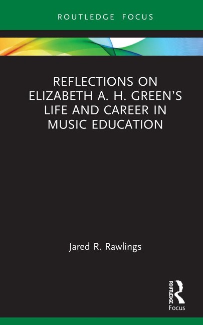 Reflections on Elizabeth A. H. Green's Life and Career in Music Education - Jared R. Rawlings