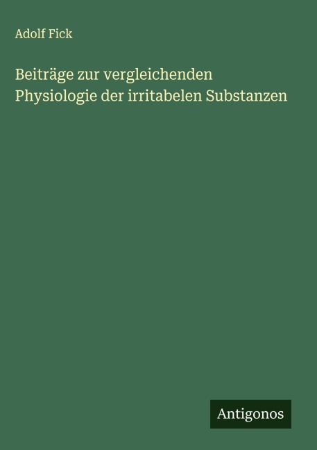 Beiträge zur vergleichenden Physiologie der irritabelen Substanzen - Adolf Fick