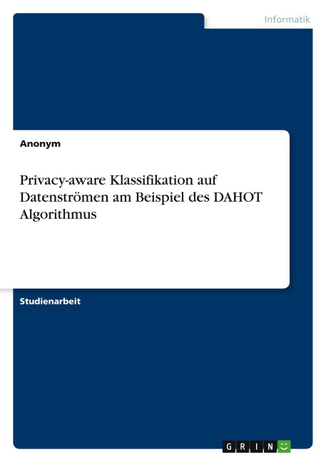 Privacy-aware Klassifikation auf Datenströmen am Beispiel des DAHOT Algorithmus - Anonymous