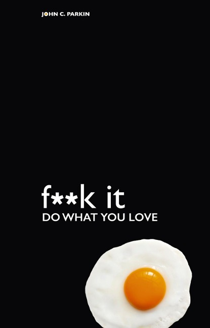 F**k It - Do What You Love - John C. Parkin