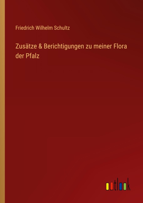 Zusätze & Berichtigungen zu meiner Flora der Pfalz - Friedrich Wilhelm Schultz