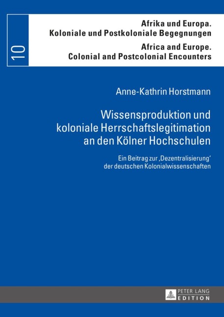 Wissensproduktion und koloniale Herrschaftslegitimation an den Kölner Hochschulen - Anne-Kathrin Horstmann