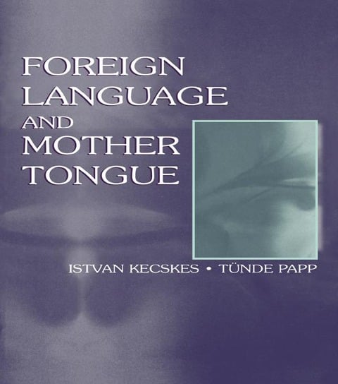 Foreign Language and Mother Tongue - Istvan Kecskes, Tnde Papp