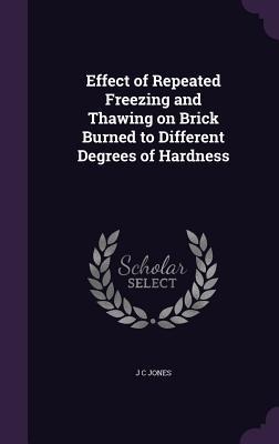 Effect of Repeated Freezing and Thawing on Brick Burned to Different Degrees of Hardness - J C Jones