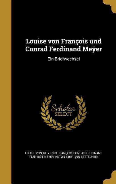 Louise von François und Conrad Ferdinand Meÿer - Louise von François, Conrad Ferdinand Meyer, Anton Bettelheim