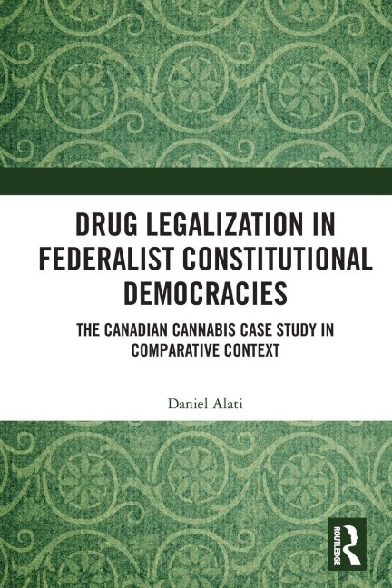 Drug Legalization in Federalist Constitutional Democracies - Daniel Alati