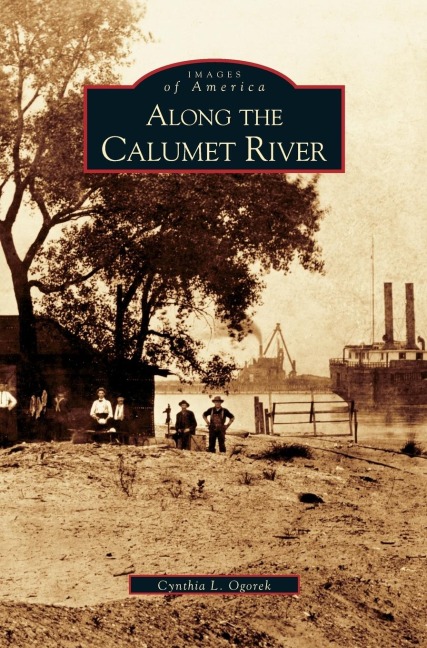 Along the Calumet River - Cynthia L. Ogorek
