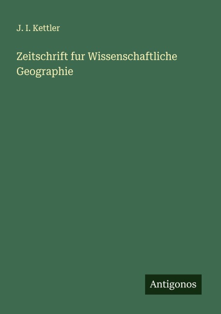 Zeitschrift fur Wissenschaftliche Geographie - J. I. Kettler