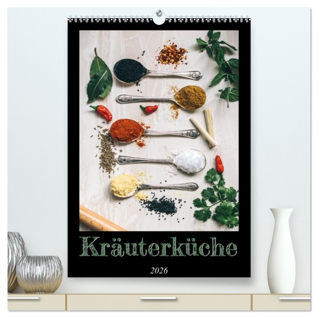 Kräuterküche - Pikante Stilleben aus der Gewürzküche (hochwertiger Premium Wandkalender 2026 DIN A2 hoch), Kunstdruck in Hochglanz - Millennial Designs Publishing