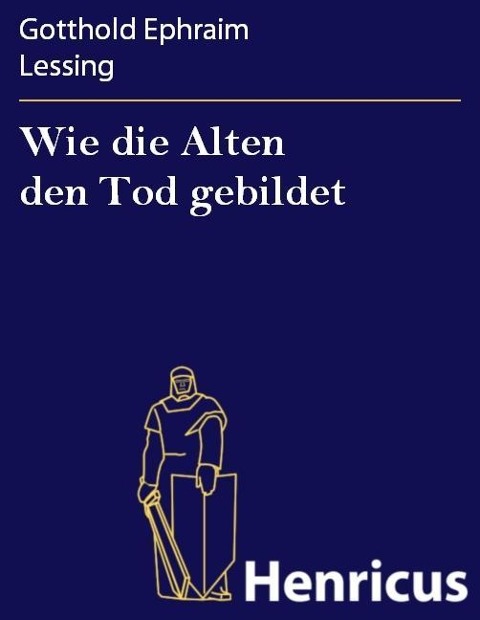 Wie die Alten den Tod gebildet - Gotthold Ephraim Lessing