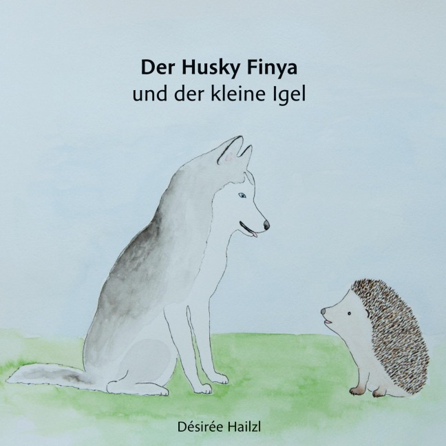 Der Husky Finya und der kleine Igel - Désirée Hailzl