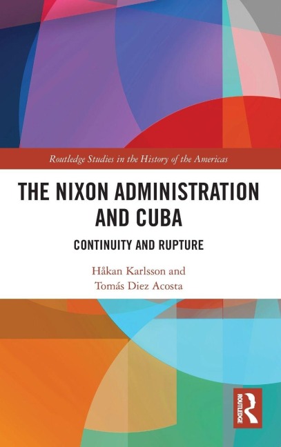 The Nixon Administration and Cuba - Håkan Karlsson, Tomás Diez Acosta