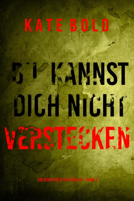 Du kannst dich nicht verstecken (Ein Nora Price FBI-Thriller - Band 2) - Kate Bold