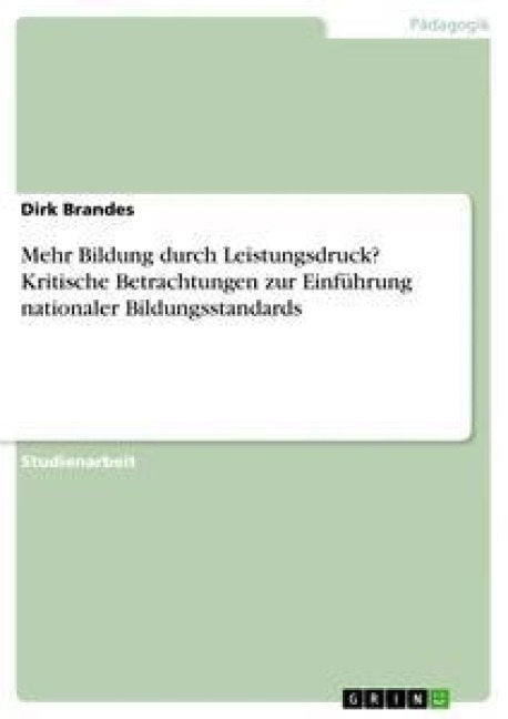 Mehr Bildung durch Leistungsdruck? Kritische Betrachtungen zur Einführung nationaler Bildungsstandards - Dirk Brandes