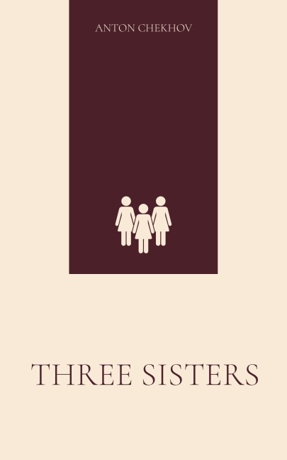 Three Sisters - Anton Chekhov