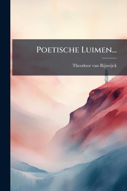 Poetische Luimen... - Theodoor Van Rijswijck