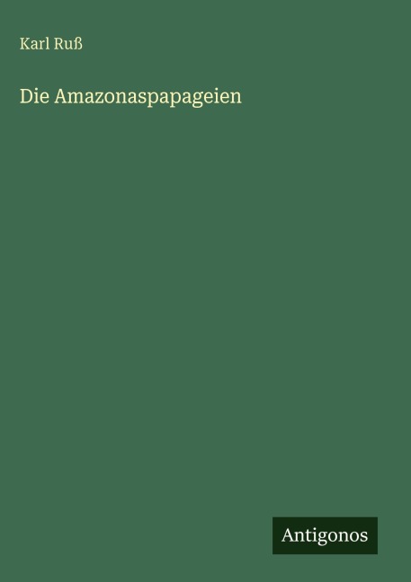 Die Amazonaspapageien - Karl Ruß