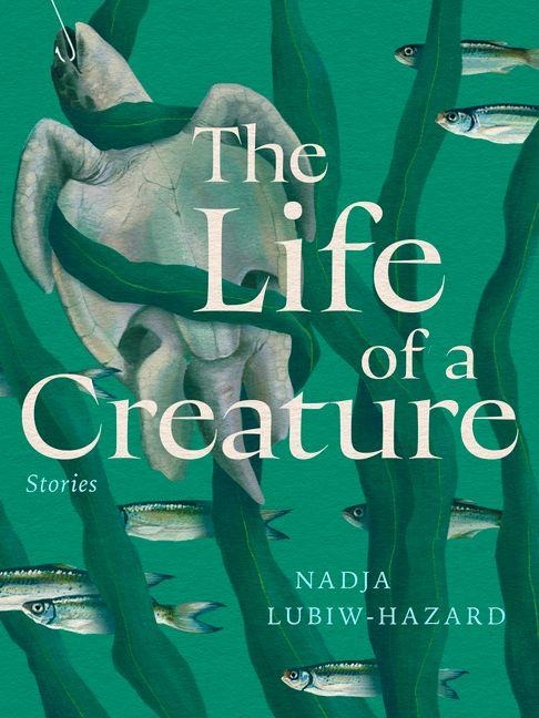 The Life of a Creature - Nadja Lubiw-Hazard