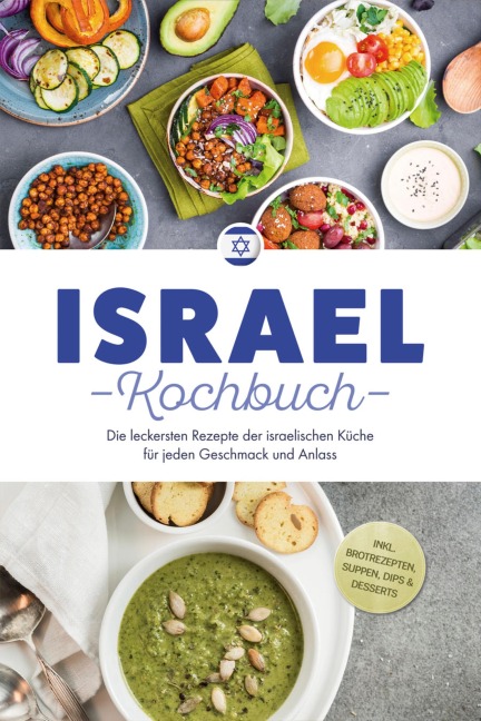 Israel Kochbuch: Die leckersten Rezepte der israelischen Küche für jeden Geschmack und Anlass - inkl. Brotrezepten, Suppen, Dips & Desserts - Elin Mizrahi