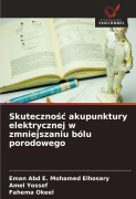 Cover-Bild zum Titel 'Skuteczno¿¿ akupunktury elektrycznej w zmniejszaniu bólu porodowego' von 'Eman Abd E. Mohamed Elhosary, Amel Yossef, Fahema Okeel'